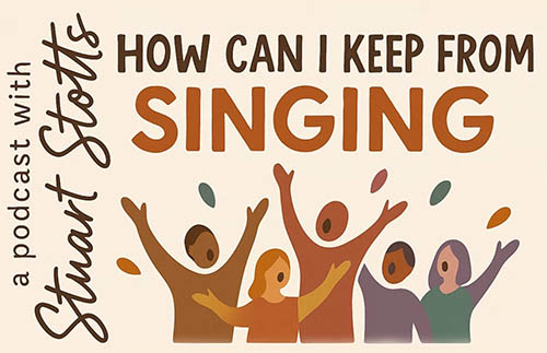 How Can I Keep from Singing: a podcast with Stuart Stotts